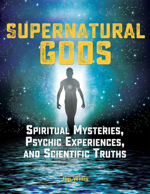 Supernatural Gods: Spiritual Mysteries, Psychic Experiences, and Scientific Truths - Willis, Jim