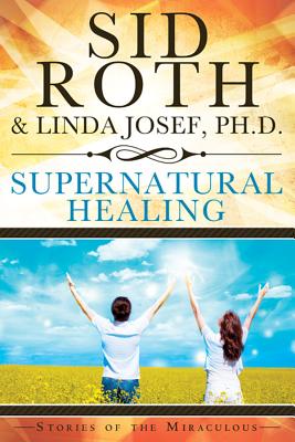 Supernatural Healing: Stories of the Miraculous - Roth, Sid, and Josef, Linda R