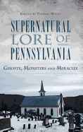 Supernatural Lore of Pennsylvania: Ghosts, Monsters and Miracles