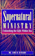 Supernatural Ministry: Unleashing the Gifts Within You.