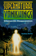 Supernatural Vanishings: Otherworldly Disappearances - Davies, Rodney