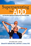 Superparenting for ADD: An Innovative Approach to Raising Your Distracted Child - Hallowell MD, Edward M, and Jensen MD, Peter S, and Hughes, William (Read by)