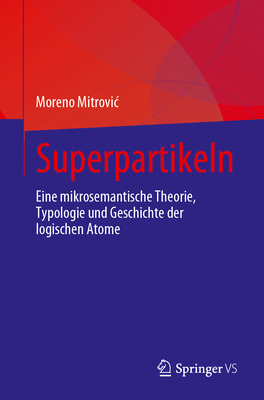 Superpartikeln: Eine Mikrosemantische Theorie, Typologie Und Geschichte Der Logischen Atome - Mitrovic, Moreno