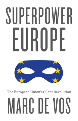 Superpower Europe: The European Union's Silent Revolution - De Vos, Marc