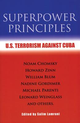 Superpower Principles: U.S. Terrorism Against Cuba - Lamrani, Salim (Editor), and Chomsky, Noam (Contributions by), and Zinn, Howard, Ph.D. (Contributions by)