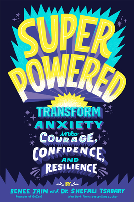 Superpowered: Transform Anxiety Into Courage, Confidence, and Resilience - Jain, Renee, and Tsabary, Shefali, Dr.