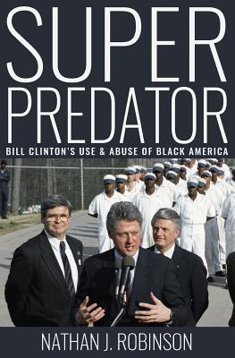 Superpredator: Bill Clinton's Use and Abuse of Black America - Robinson, Nathan J