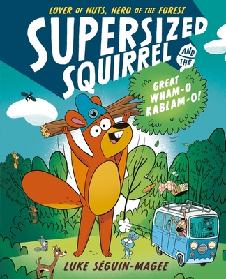 Supersized Squirrel and the Great Wham-O Kablam-O!: Volume 1 - Seguin-Magee, Luke