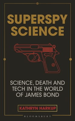 Superspy Science: Science, Death and Tech in the World of James Bond - Harkup, Kathryn