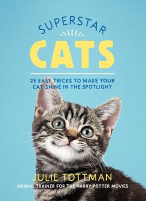Superstar Cats: 25 Easy Tricks to Make Your Cat Shine in the Spotlight - Tottman, Julie