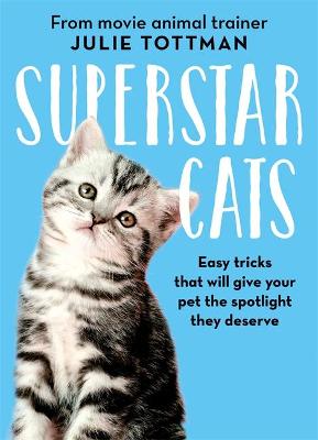 Superstar Cats: Easy tricks that will give your pet the spotlight they deserve - Tottman, Julie