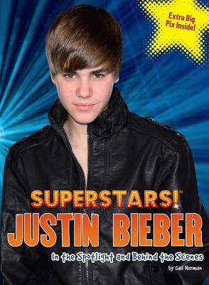 Superstars! Justin Bieber: In the Spotlight and Behind the Scenes - Herman, Gail