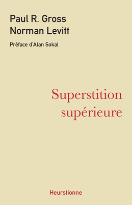 Superstition suprieure: La gauche universitaire et ses querelles avec la science - Levitt, Norman, and Sokal, Alan (Preface by), and Gross, Paul R