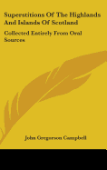 Superstitions Of The Highlands And Islands Of Scotland: Collected Entirely From Oral Sources