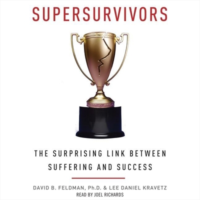 Supersurvivors: The Surprising Link Between Suffering and Success - Feldman Phd, David B, and Kravetz, Lee Daniel, and Richards, Joel (Read by)