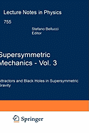 Supersymmetric Mechanics, Vol. 3: Attractors and Black Holes in Supersymmetric Gravity - Bellucci, Stefano (Editor)