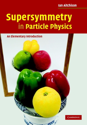 Supersymmetry in Particle Physics: An Elementary Introduction - Aitchison, Ian Johnston Rhind