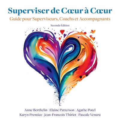 Superviser de Coeur ? Coeur (Seconde Edition): Guide pour les superviseurs, coachs et accompagnants - E Patterson, A Berthelin a Potel, and P Venara, K Prentice J F Thiriet