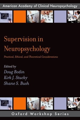 Supervision in Neuropsychology: Practical, Ethical, and Theoretical Considerations - Stucky, Kirk J, and Bodin, Doug, and Bush, Shane S