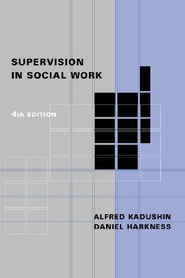 Supervision in Social Work - Kadushin, Alfred, Professor, and Harkness, Daniel, Professor