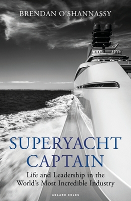 Superyacht Captain: Life and leadership in the world's most incredible industry - O'Shannassy, Brendan