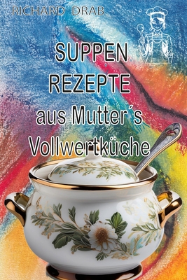 Suppen Rezepte: aus Mutters Vollwertkche - Drab, Richard