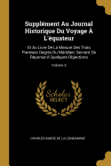 Supplment Au Journal Historique Du Voyage  L'quateur: Et Au Livre De La Mesure Des Trois Premiers Degrs Du Mridien: Servant De Reponse  Quelques Objections; Volume 3