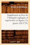 Supplement Au Livre de L'Antiquite Expliquee Et Representee En Figures. La Guerre (Ed.1724)