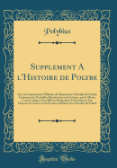 Supplement ? l'Histoire de Polybe: Avec Le Commentaire Militaire de Monsieur Le Chevalier de Follard, Contenant Les Nouvelles D?couvertes Sur La Guerre, Par Le M?me, Lettre Critique d'Un Officier Hollandais, Et Sentimens d'Un Homme de Guerre Sur Le S