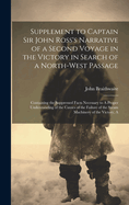 Supplement to Captain Sir John Ross's Narrative of a Second Voyage in the Victory in Search of a North-west Passage: A Containing the Suppressed Facts Necessary to A Proper Understanding of the Causes of the Failure of the Steam Machinery of the Victory