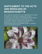 Supplement to the Acts and Resolves of Massachusetts: Which Were Published for the Commonwealth Unde