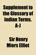 Supplement to the Glossary of Indian Terms. A-J