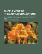Supplement to Thesaurus Craniorumx: Catalogue of the Skulls of the Various Races of Man