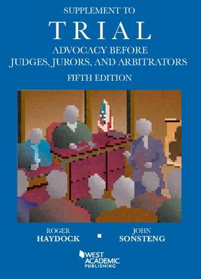 Supplement to Trial Advocacy Before Judges, Jurors, and Arbitrators - Haydock, Roger, and Sonsteng, John