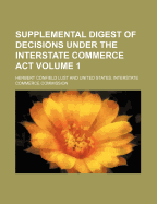 Supplemental Digest of Decisions Under the Interstate Commerce ACT Volume 1