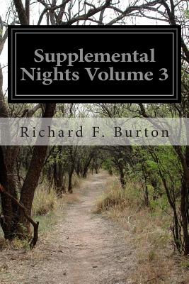 Supplemental Nights Volume 3: To the Book of a Thousand and One Nights With Notes Anthropological and Explanatory - Burton, Richard F, Sir
