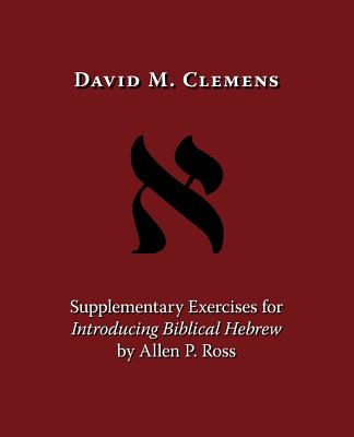 Supplementary Exercises for Introducing Biblical Hebrew by Allen P. Ross - Clemens, David M