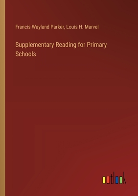 Supplementary Reading for Primary Schools - Parker, Francis Wayland, and Marvel, Louis H