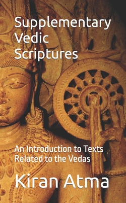 Supplementary Vedic Scriptures: An Introduction to Texts Related to the Vedas - Ponnappan, Jai Krishna, and Atma, Kiran