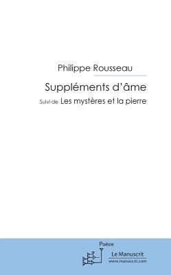 Supplements D'Ame Suivi de Les Mysteres Et La Pierre - Rousseau, Philippe