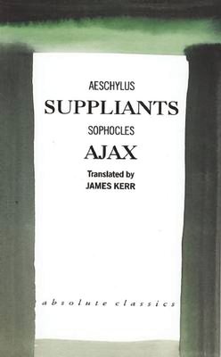 Suppliants/Ajax - Aeschylus, and Kerr, James (Translated by)