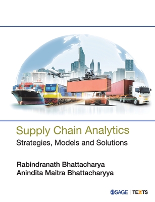 Supply Chain Analytics: Strategies, Models and Solutions - Bhattacharya, Rabindranath, and Bhattacharyya, Anindita Maitra