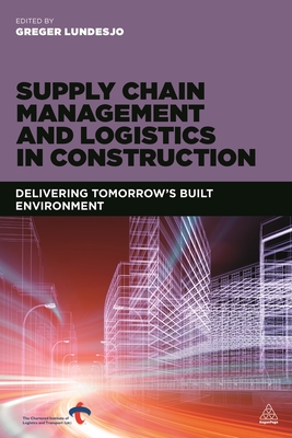 Supply Chain Management and Logistics in Construction: Delivering Tomorrow's Built Environment - Lundesj, Greger (Editor)