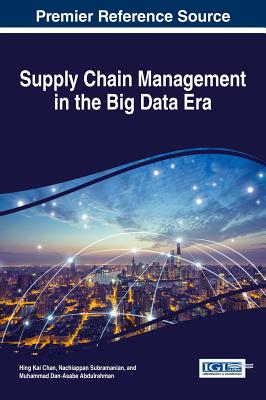 Supply Chain Management in the Big Data Era - Chan, Hing Kai (Editor), and Subramanian, Nachiappan (Editor), and Abdulrahman, Muhammad Dan-Asabe (Editor)