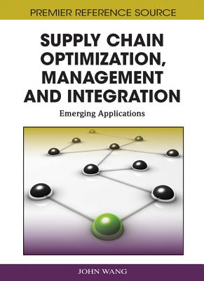 Supply Chain Optimization, Management and Integration: Emerging Applications - Wang, John