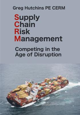 Supply Chain Risk Management: Competing In the Age of Disruption - Hutchins, Gregory