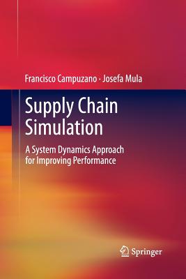 Supply Chain Simulation: A System Dynamics Approach for Improving Performance - Campuzano, Francisco, and Mula, Josefa