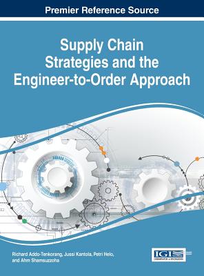 Supply Chain Strategies and the Engineer-to-Order Approach - Addo-Tenkorang, Richard (Editor), and Kantola, Jussi (Editor), and Helo, Petri (Editor)