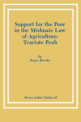 Support for the Poor in the Mishnaic Law of Agriculture: Tractate Peah - Brooks, Roger