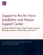 Support to the Air Force Installation and Mission Support Center: Enabling Afimsc's Role in Agile Combat Support Planning, Execution, Monitoring, and Control